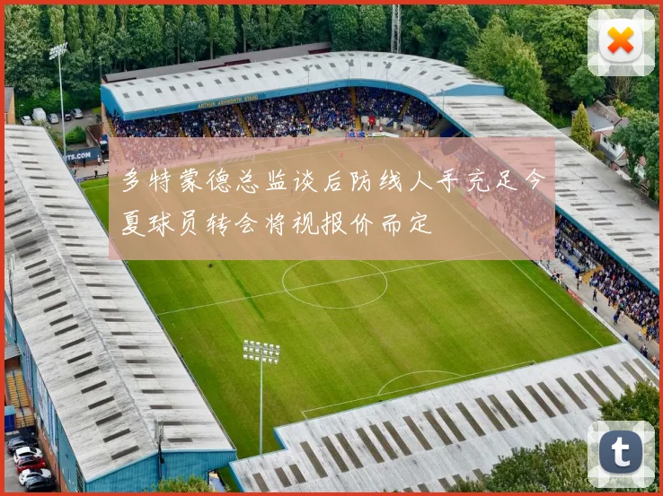 多特蒙德总监谈后防线人手充足今夏球员转会将视报价而定